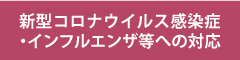 新型コロナウイルス感染症・インフルエンザ等への対応